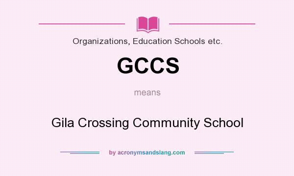 What does GCCS mean? It stands for Gila Crossing Community School