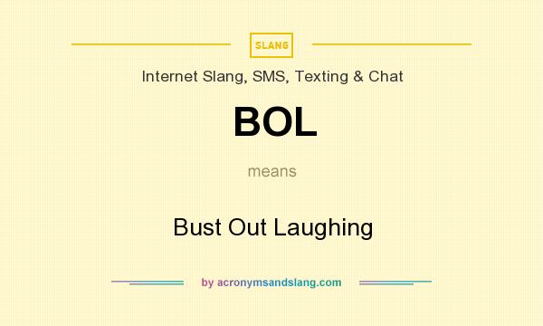 What does BOL mean? It stands for Bust Out Laughing