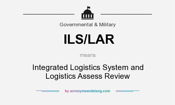 What does ILS/LAR mean? It stands for Integrated Logistics System and Logistics Assess Review