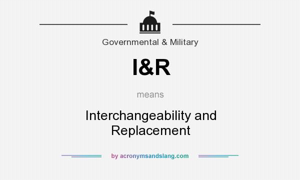 What does I&R mean? It stands for Interchangeability and Replacement