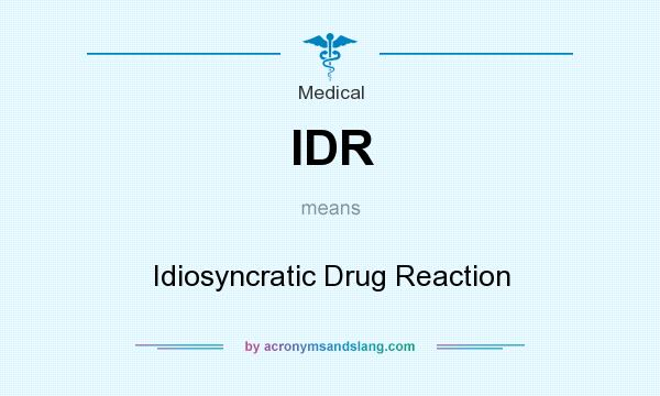 What does IDR mean? It stands for Idiosyncratic Drug Reaction