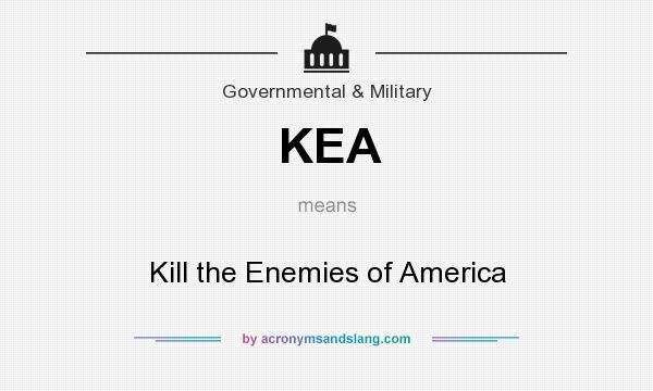 What does KEA mean? It stands for Kill the Enemies of America