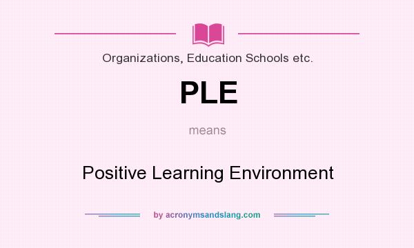 What does PLE mean? It stands for Positive Learning Environment