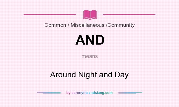 What does AND mean? It stands for Around Night and Day