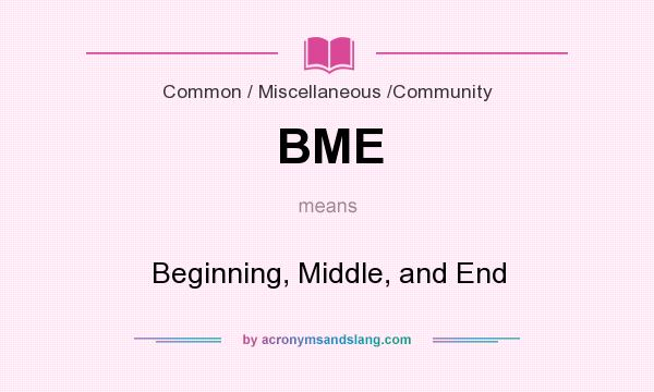 What does BME mean? It stands for Beginning, Middle, and End