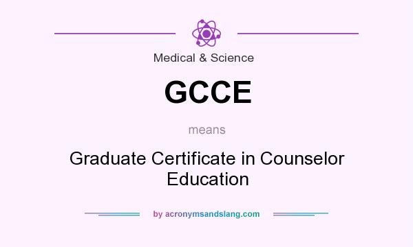 What does GCCE mean? It stands for Graduate Certificate in Counselor Education