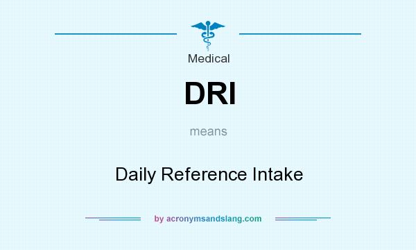 What does DRI mean? It stands for Daily Reference Intake