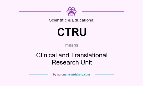 What does CTRU mean? It stands for Clinical and Translational Research Unit