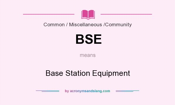 What does BSE mean? It stands for Base Station Equipment