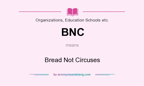 What does BNC mean? It stands for Bread Not Circuses