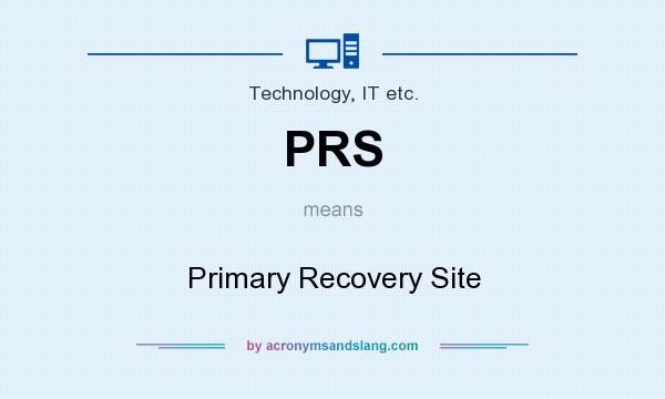 What does PRS mean? It stands for Primary Recovery Site