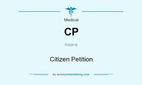 What does CP mean? It stands for Citizen Petition