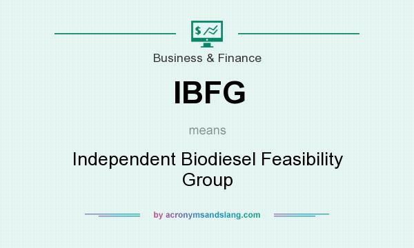 What does IBFG mean? It stands for Independent Biodiesel Feasibility Group