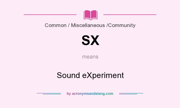 What does SX mean? It stands for Sound eXperiment