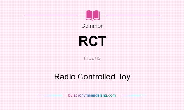 What does RCT mean? It stands for Radio Controlled Toy