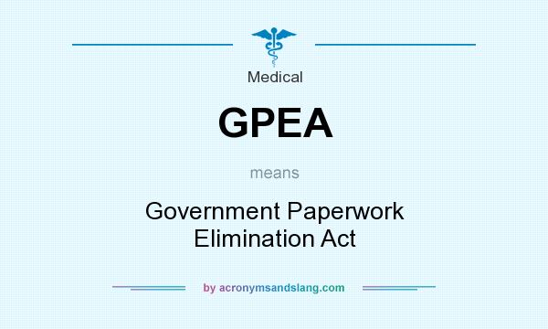 What does GPEA mean? It stands for Government Paperwork Elimination Act
