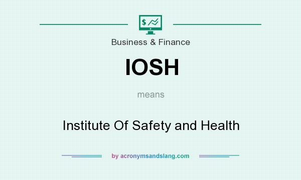 What does IOSH mean? It stands for Institute Of Safety and Health