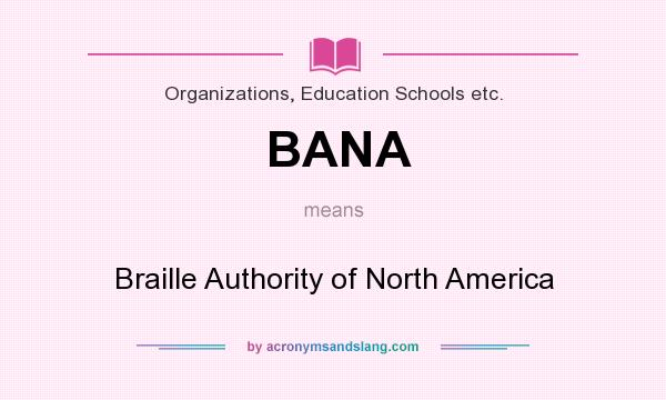 What does BANA mean? It stands for Braille Authority of North America