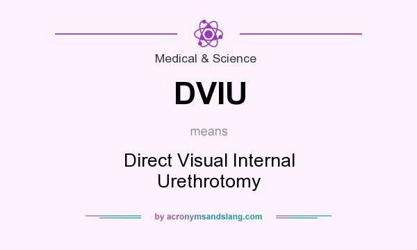 What does DVIU mean? It stands for Direct Visual Internal Urethrotomy