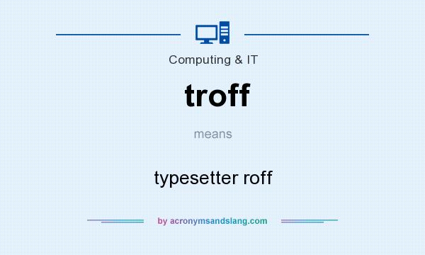 What does troff mean? It stands for typesetter roff