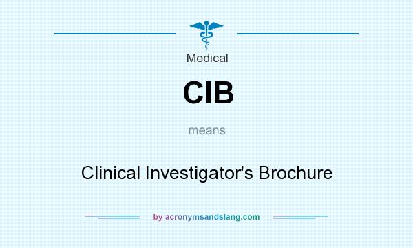 What does CIB mean? It stands for Clinical Investigator`s Brochure
