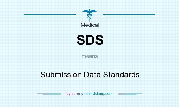 What does SDS mean? It stands for Submission Data Standards