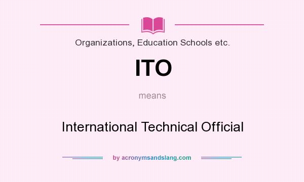What does ITO mean? It stands for International Technical Official