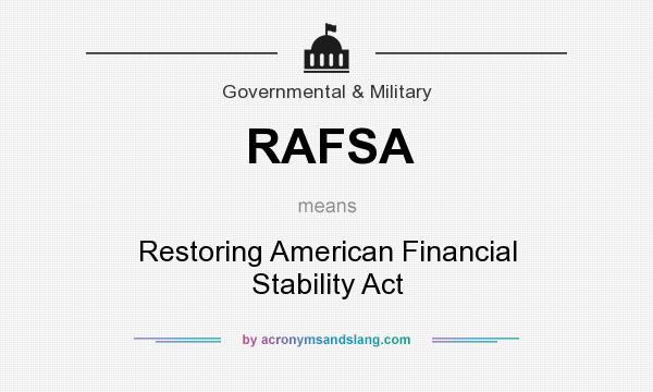 What does RAFSA mean? It stands for Restoring American Financial Stability Act
