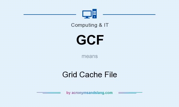 What does GCF mean? It stands for Grid Cache File