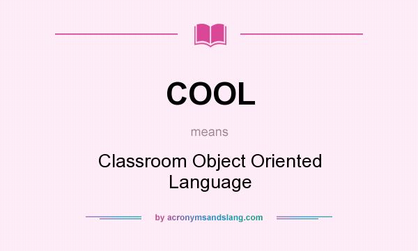 What does COOL mean? It stands for Classroom Object Oriented Language
