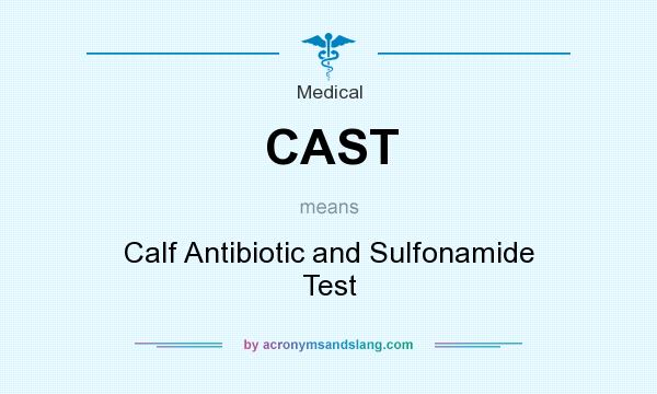 What does CAST mean? It stands for Calf Antibiotic and Sulfonamide Test
