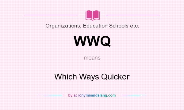What does WWQ mean? It stands for Which Ways Quicker
