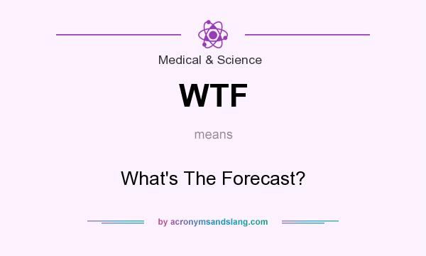 What does WTF mean? It stands for What`s The Forecast?