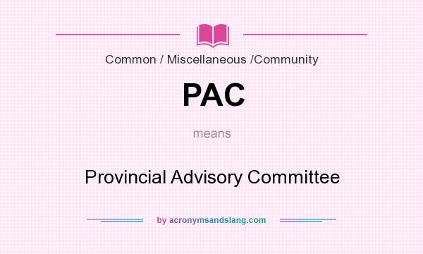 What does PAC mean? It stands for Provincial Advisory Committee