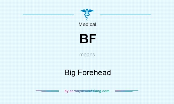 What does BF mean? It stands for Big Forehead