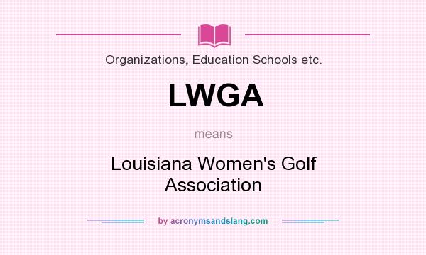 What does LWGA mean? It stands for Louisiana Women`s Golf Association