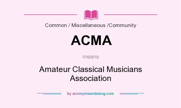 What does ACMA mean? It stands for Amateur Classical Musicians Association