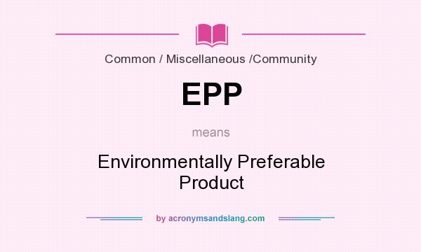 What does EPP mean? It stands for Environmentally Preferable Product