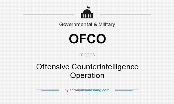 What does OFCO mean? It stands for Offensive Counterintelligence Operation