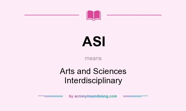 What does ASI mean? It stands for Arts and Sciences Interdisciplinary