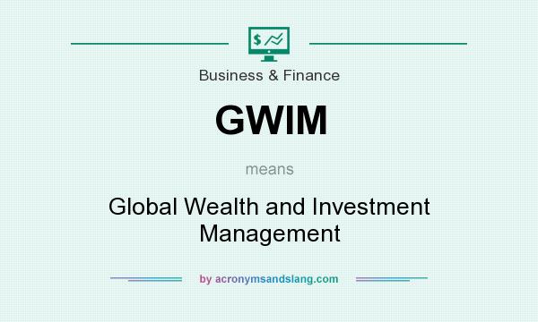 What does GWIM mean? It stands for Global Wealth and Investment Management