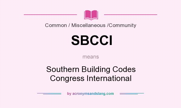 What does SBCCI mean? It stands for Southern Building Codes Congress International