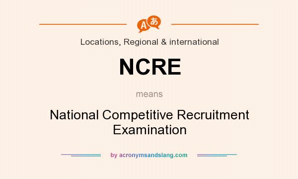 What does NCRE mean? It stands for National Competitive Recruitment Examination