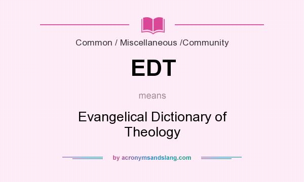 What does EDT mean? It stands for Evangelical Dictionary of Theology