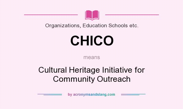 What does CHICO mean? It stands for Cultural Heritage Initiative for Community Outreach