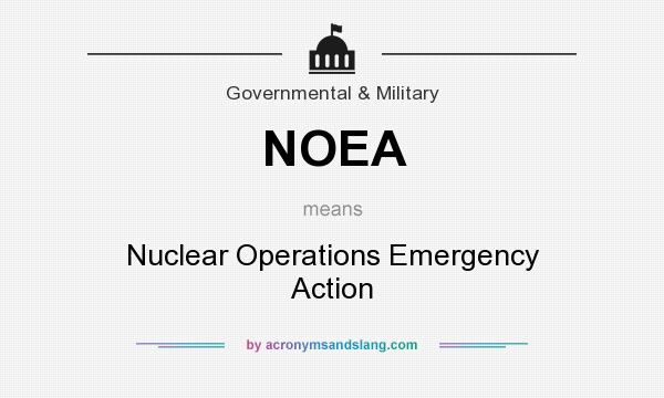 What does NOEA mean? It stands for Nuclear Operations Emergency Action