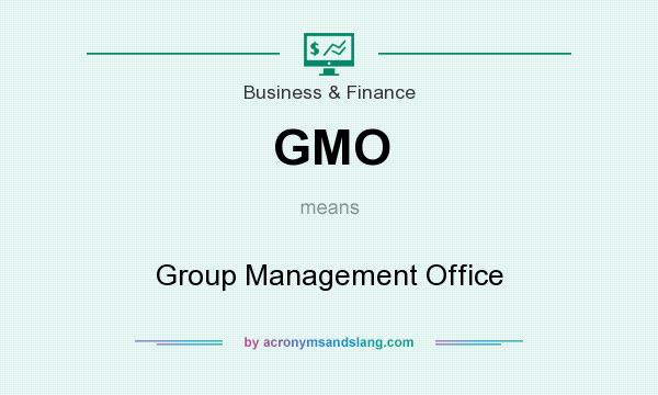 What does GMO mean? It stands for Group Management Office