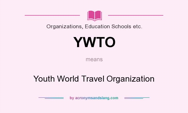 What does YWTO mean? It stands for Youth World Travel Organization