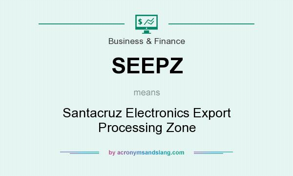 What does SEEPZ mean? It stands for Santacruz Electronics Export Processing Zone