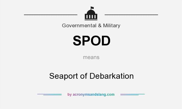What does SPOD mean? It stands for Seaport of Debarkation